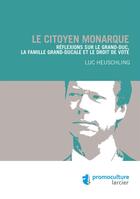 Couverture du livre « Le citoyen monarque ; réflexions sur le grand-duc, la famille grand-ducale et le droit de vote » de Luc Heuschling aux éditions Éditions Larcier