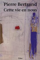 Couverture du livre « Cette vie en nous » de Pierre Bertrand aux éditions Editions Liber