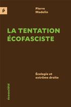 Couverture du livre « La tentation écofasciste : ecologie et extreme droite » de Pierre Madelin aux éditions Ecosociete