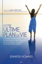 Couverture du livre « Votre ultime plan de vie ; comment transformer en profondeur votre expérience du quotidien et instaurer un changement durable » de Jennifer Howard aux éditions Editions Ada