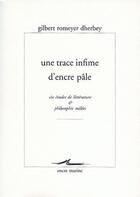 Couverture du livre « Une Trace infime d'encre pâle : Six études de littérature et philosophie mêlées » de Gilbert Romeyer Dherbey aux éditions Encre Marine