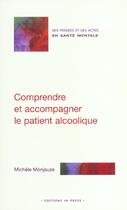 Couverture du livre « Comprendre et accompagner le patient alcoolique » de Michele Monjauze aux éditions In Press