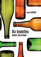 Couverture du livre « Dix bouteilles debout sur un mur... » de Annie Servant aux éditions Editions Baudelaire