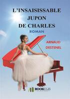 Couverture du livre « L'insaisissable jupon de Charles » de Arnaud Destenel aux éditions Bookelis