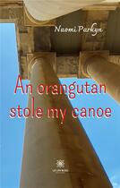 Couverture du livre « An orangutan stole my canoe » de Naomi Parkyn aux éditions Le Lys Bleu