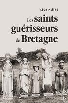 Couverture du livre « Les saints guérisseurs de Bretagne » de Leon Maitre aux éditions Stephane Batigne
