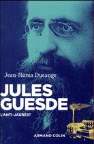Couverture du livre « Jules Guesde ; l'anti-Jaurès ? » de Jean-Numa Ducange aux éditions Armand Colin