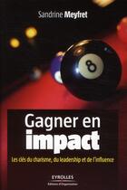 Couverture du livre « Gagner en impact ; les clés du charisme, du leadership et de l'influence » de Sandrine Meyfret aux éditions Organisation
