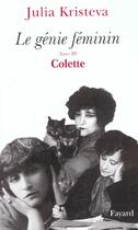 Couverture du livre « Le Génie féminin, tome 3 : Colette » de Julia Kristeva aux éditions Fayard