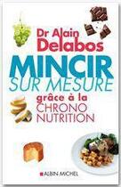 Couverture du livre « Mincir sur mesure - grace a la chrono-nutrition » de Alain Delabos aux éditions Albin Michel