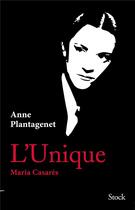 Couverture du livre « L'unique ; Maria Casarès » de Anne Plantagenet aux éditions Stock