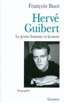 Couverture du livre « Hervé Guibert ; le jeune homme et la mort » de Francois Buot aux éditions Grasset Et Fasquelle