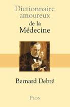 Couverture du livre « Dictionnaire amoureux : de la médecine » de Bernard Debre aux éditions Plon