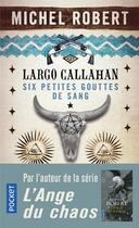Couverture du livre « Largo Callahan ; six petites gouttes de sang Tome 1 » de Michel Robert aux éditions Pocket