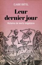 Couverture du livre « Leur dernier jour : histoire de morts singulières » de Claude Quetel aux éditions Buchet Chastel