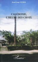 Couverture du livre « Calédonie ; l'heure des choix » de Jean-Lou Vivier aux éditions L'harmattan