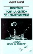 Couverture du livre « Stratégies pour la gestion de l'environnement ; la nature comme jeu de société ? » de Laurent Mermet aux éditions Editions L'harmattan