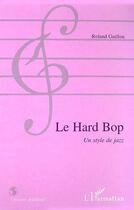 Couverture du livre « Le hard bop - un style de jazz » de Roland Guillon aux éditions Editions L'harmattan