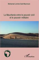 Couverture du livre « La Mauritanie entre le pouvoir civil et le pouvoir militaire » de Mohamed Lemine Ould Meymoun aux éditions L'harmattan