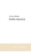 Couverture du livre « Petite menace » de Antony Eberle aux éditions Editions Le Manuscrit