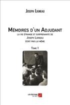 Couverture du livre « Memoires d'un adjudant, la vie étrange et surprenante de Joseph Ligneau écrite par lui-même t.1 » de Joseph Ligneau aux éditions Editions Du Net