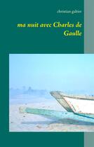 Couverture du livre « Ma nuit avec Charles de Gaulle - » de Christian Galtier aux éditions Books On Demand