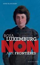 Couverture du livre « Rosa Luxemburg ; non aux frontières ! » de Anne Blanchard aux éditions Actes Sud Junior