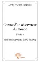 Couverture du livre « Constat d'un observateur du monde ; lettre 1 ; essai sociétaire sous forme de lettre » de Sébastien Vergnaud aux éditions Edilivre