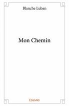 Couverture du livre « Mon chemin » de Blanche Luban aux éditions Edilivre