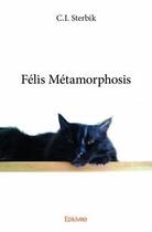 Couverture du livre « Félis métamorphosis » de C.I. Sterbik aux éditions Edilivre