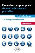 Couverture du livre « Évaluation des principaux risques professionnels par métier ; 105 fiches-guides de référence » de Frederic Deschamps aux éditions Ellipses