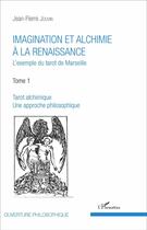 Couverture du livre « Imagination et alchimie à la Renaissance : L'exemple du tarot de Marseille Tome 1 : Tarot alchimique, une approche philosophique - Tome 1 : Tarot alchimique, une approche philosophique » de Jean-Pierre Jouvin aux éditions L'harmattan