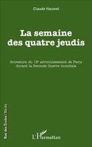 Couverture du livre « La semaine des quatre jeudis : Souvenirs du 13e arrondissement de Paris durant la Seconde Guerre mondiale » de Claude Hauwel aux éditions L'harmattan