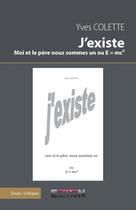 Couverture du livre « J'existe ; moi et le père nous sommes un ou E = mc » de Yves Colette aux éditions Reverbere