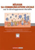 Couverture du livre « Réussir sa communication locale sur le développement durable » de Thierry Saurat aux éditions Territorial