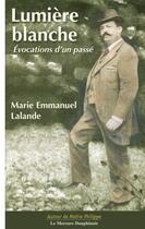 Couverture du livre « Lumière blanche ; évocations d'un passé » de Lalande M-E. aux éditions Le Mercure Dauphinois