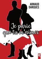 Couverture du livre « Je parie que tu m'aimes » de Arnaud Darques aux éditions Rebelle