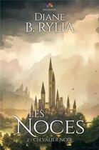 Couverture du livre « Les Noces : Chevalier noir, T2 » de Diane B. Rylia aux éditions Mxm Bookmark