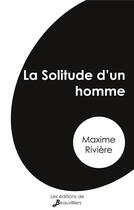 Couverture du livre « La solitude d'un homme » de Maxime Riviere aux éditions De Beauvilliers