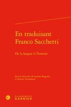 Couverture du livre « En traduisant Franco Sacchetti : de la langue à l'histoire » de Laurent Baggioni et Sylvain Trousselard aux éditions Classiques Garnier