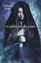 Couverture du livre « La princesse du passé » de Christophe Serres aux éditions Edilivre