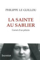 Couverture du livre « La sainte au sablier ; carnet d'un pèlerin » de Philippe Le Guillou aux éditions Salvator