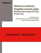 Couverture du livre « Violences extrêmes. Enquêter, secourir, juger : République démocratique du Congo, Rwanda, Syrie » de Justine Brabant et Abdulkarim Ekzayez et André Guichoua et Bert Ingelaere et Myfanwy James et Hakim Khaldi aux éditions Maison Des Sciences De L'homme