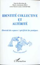 Couverture du livre « IDENTITÉ COLLECTIVE ET ALTÉRITÉ : Diversité des espaces / spécificité des pratiques » de Marie-Louise Lefebvre aux éditions L'harmattan