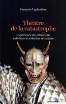 Couverture du livre « Théâtre de la catastrope, expérience des situations extrêmes et création artistique » de Laplantine François aux éditions Le Pommier