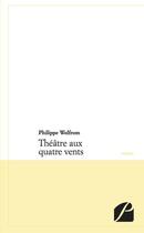 Couverture du livre « Théâtre aux quatre vents » de Philippe Wolfrom aux éditions Editions Du Panthéon