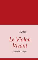 Couverture du livre « Le violon vivant ; nouvelle lyrique » de Levana aux éditions Books On Demand
