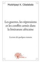 Couverture du livre « Les guerres, les repressions et les conflits armes dans la litterature africaine - lecture de quelqu » de Cibalabala M K. aux éditions Edilivre