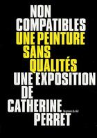 Couverture du livre « Non compatibles ; une peinture sans qualités ; une exposition de Catherine Perret » de  aux éditions Les Presses Du Reel