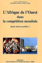 Couverture du livre « L'Afrique de l'Ouest dans la compétition mondiale ; quels atouts possibles ? » de Jacqueline Damon et John-O Igue aux éditions Karthala